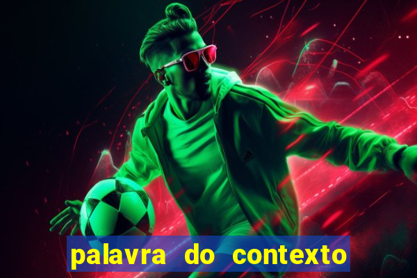 palavra do contexto de hoje 488